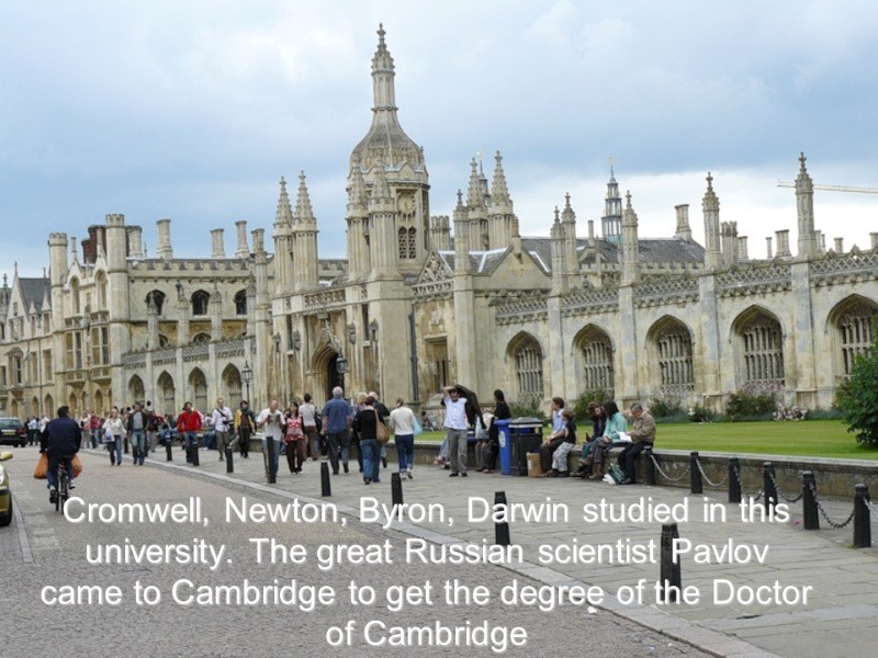 Cromwell, Newton, Byron, Darwin studied in this university. The great Russian scientist Pavlov came